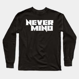 Never Mind Long Sleeve T-Shirt